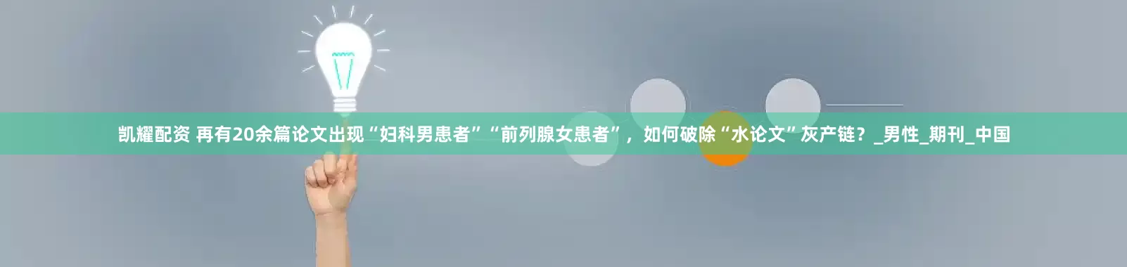 凯耀配资 再有20余篇论文出现“妇科男患者”“前列腺女患者”，如何破除“水论文”灰产链？_男性_期刊_中国